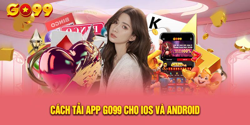 Tải ứng dụng GO99 mang đến cho bạn trải nghiệm giải trí mượt mà